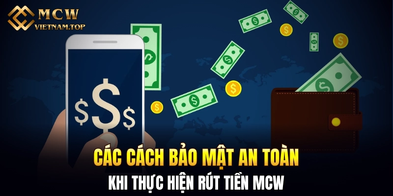 Các cách bảo mật an toàn khi thực hiện rút tiền MCW