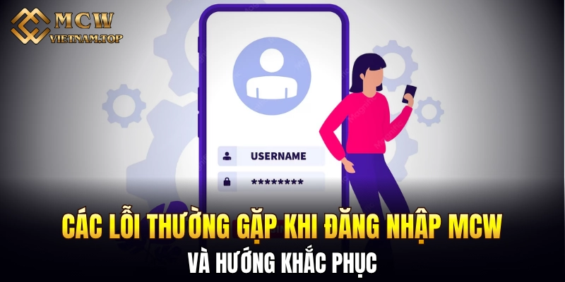 Các lỗi thường gặp khi đăng nhập MCW và hướng khắc phục