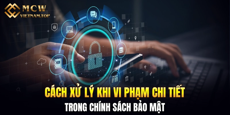 Cách xử lý khi vi phạm chi tiết trong chính sách bảo mật