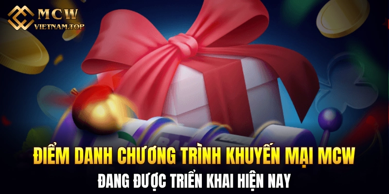 Điểm danh chương trình khuyến mại MCW đang được triển khai