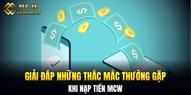 Giải đáp những thắc mắc thường gặp khi nạp tiền MCW