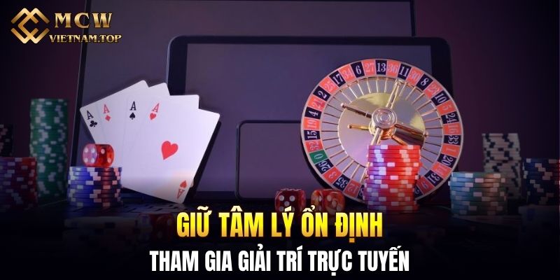 Giữ tâm lý ổn định tham gia giải trí trực tuyến