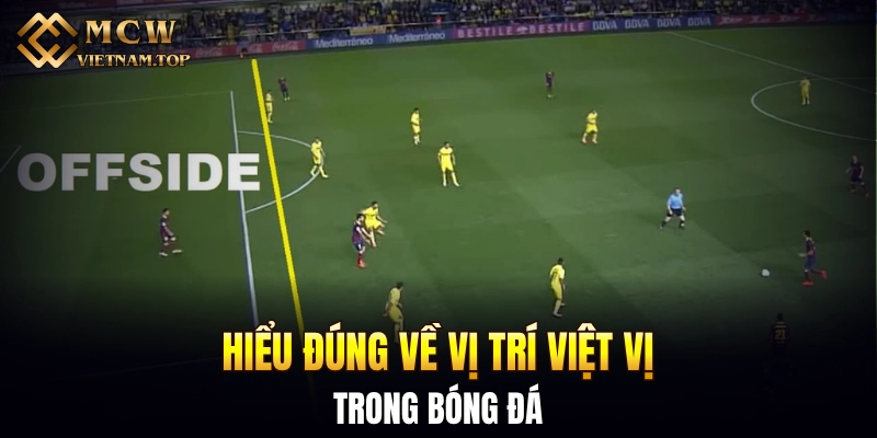 Hiểu đúng về vị trí việt vị trong bóng đá