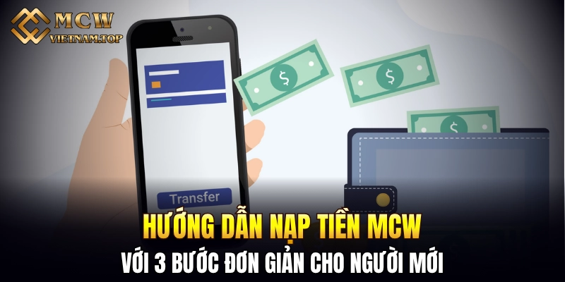 Hướng dẫn nạp tiền MCW với 3 bước đơn giản cho người mới