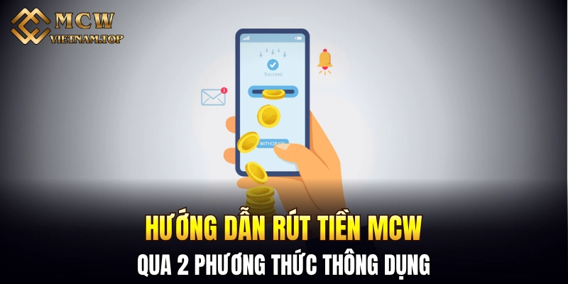 Hướng dẫn rút tiền MCW qua 2 phương thức thông dụng