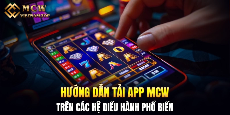 Hướng dẫn tải app MCW trên các hệ điều hành phổ biến