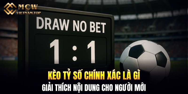 Kèo tỷ số chính xác là gì - Giải thích nội dung cho người mới