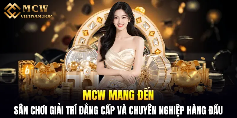 MCW mang đến sân chơi giải trí đẳng cấp và chuyên nghiệp hàng đầu