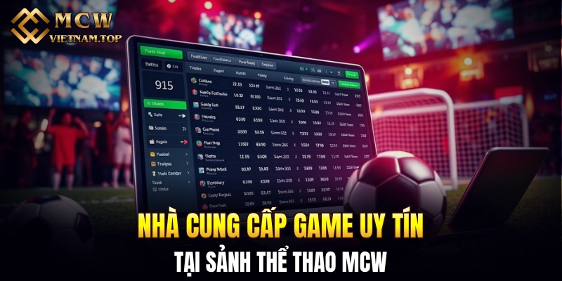 Nhà cung cấp game uy tín tại sảnh thể thao MCW