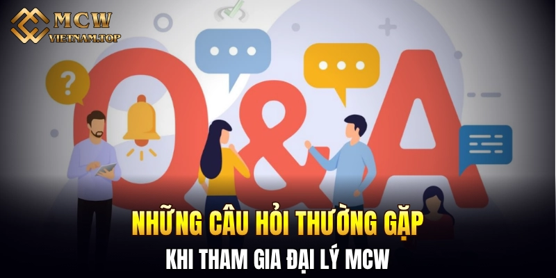 Những câu hỏi thường gặp khi tham gia đại lý MCW
