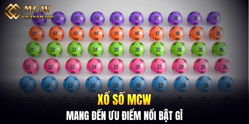 Xổ số MCW mang đến ưu điểm nổi bật gì